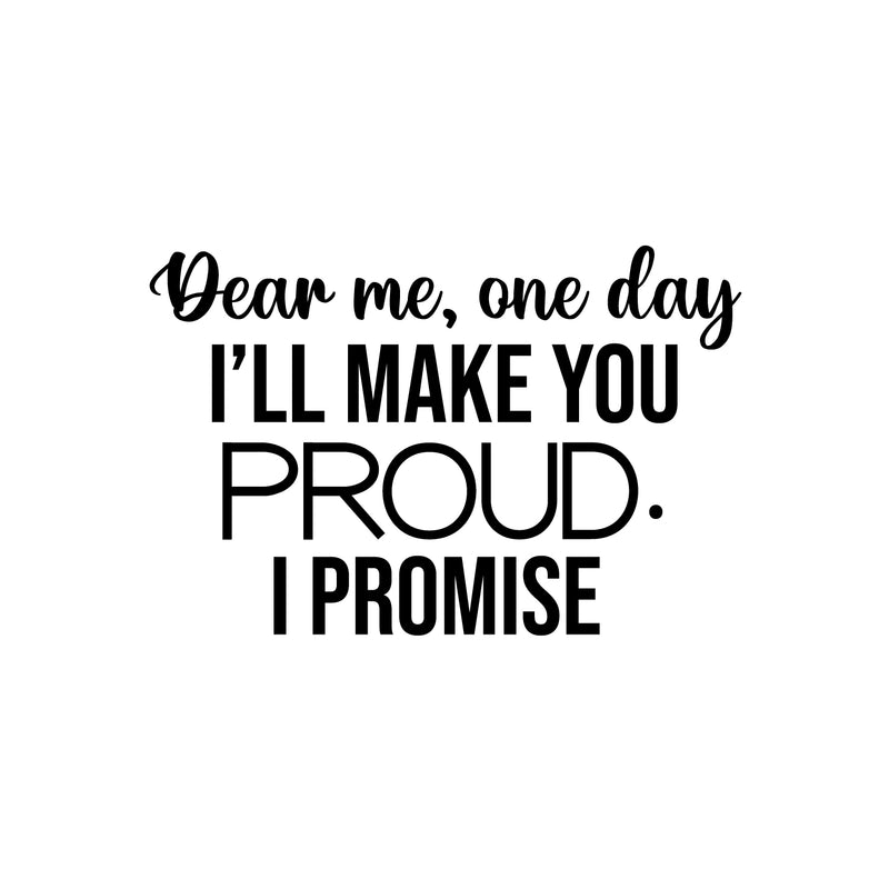 Vinyl Wall Art Decal - Dear Me; One Day I'll Make You Proud. I Promise - 16. Modern Cute Inspiring Positive Self Esteem Quote Sticker For Bedroom Closet Living Room School Decor 1