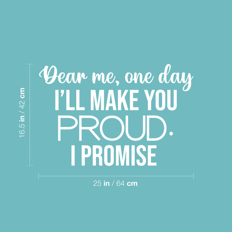 Vinyl Wall Art Decal - Dear Me; One Day I'll Make You Proud. I Promise - 16.5" x 25" - Modern Cute Inspiring Positive Quote Sticker For Bedroom Closet Living Room School Decor 4