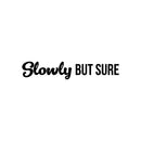 Vinyl Wall Art Decal - Slowly But Sure - 4. Trendy Cute Inspiring Optimistic Positive Quote Sticker For Bedroom Living Room School Office Business Coffee Shop Lovely Decor 1