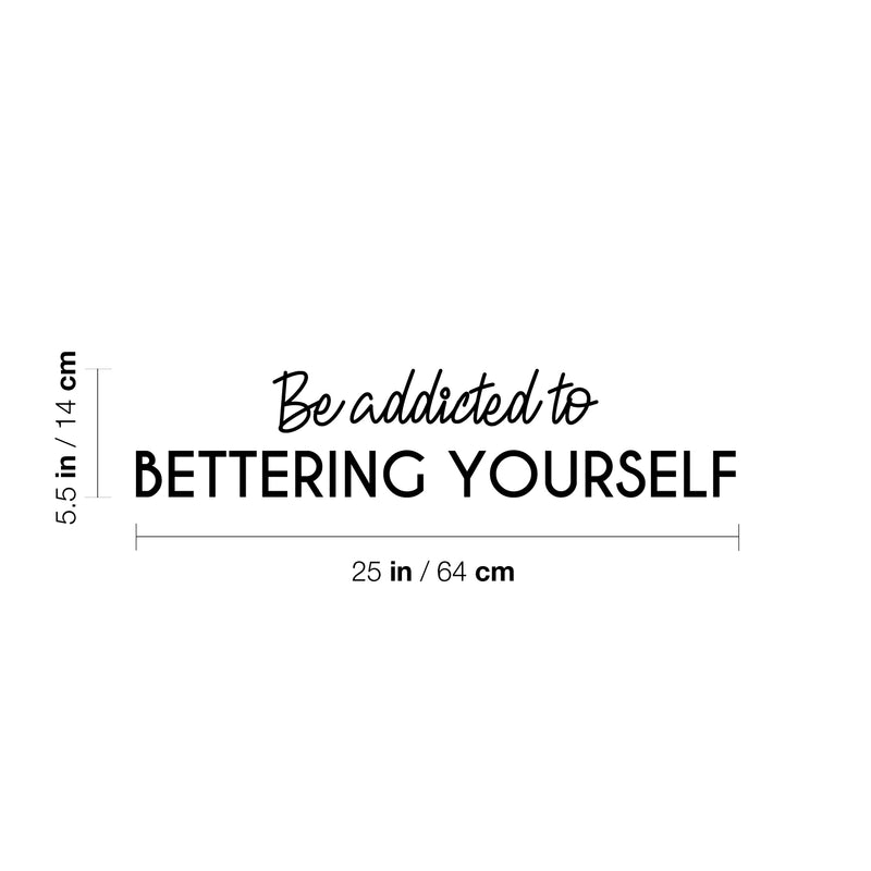 Vinyl Wall Art Decal - Be Addicted To Bettering Yourself - 5.5" x 25" - Modern Cute Inspiring Positive Self Esteem Quote Sticker For Bedroom Closet Living Room School Office Coffee Shop Decor 4