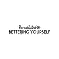 Vinyl Wall Art Decal - Be Addicted To Bettering Yourself - 5.5" x 25" - Modern Cute Inspiring Positive Self Esteem Quote Sticker For Bedroom Closet Living Room School Office Coffee Shop Decor 1