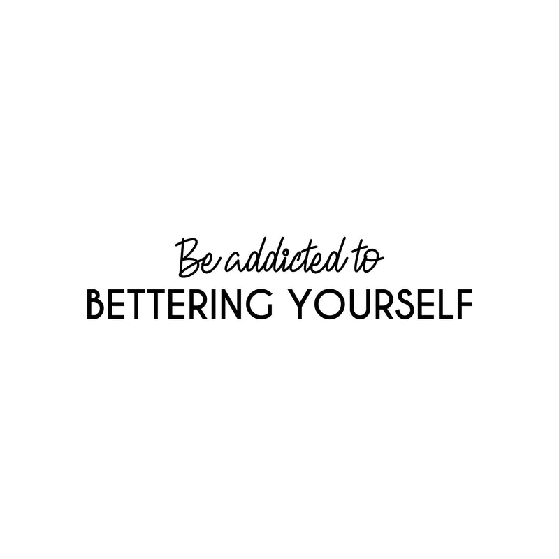 Vinyl Wall Art Decal - Be Addicted To Bettering Yourself - 5.5" x 25" - Modern Cute Inspiring Positive Self Esteem Quote Sticker For Bedroom Closet Living Room School Office Coffee Shop Decor 1