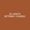 Vinyl Wall Art Decal - Be Addicted To Bettering Yourself - 5.5" x 25" - Modern Cute Inspiring Positive Self Esteem Quote Sticker For Bedroom Closet Living Room School Office Coffee Shop Decor 1