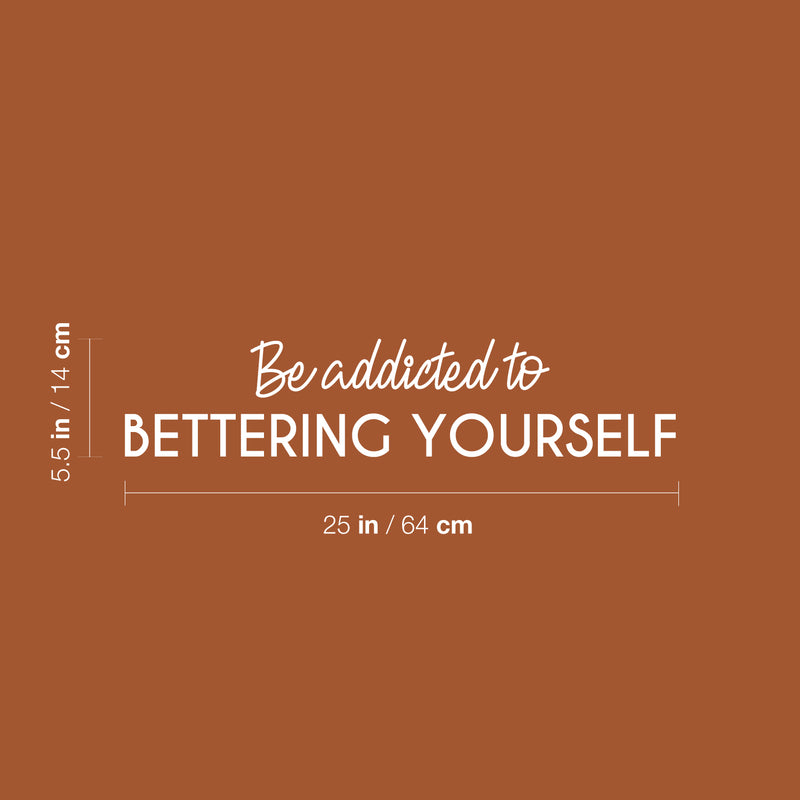 Vinyl Wall Art Decal - Be Addicted To Bettering Yourself - 5.5" x 25" - Modern Cute Inspiring Positive Self Esteem Quote Sticker For Bedroom Closet Living Room School Office Coffee Shop Decor 4