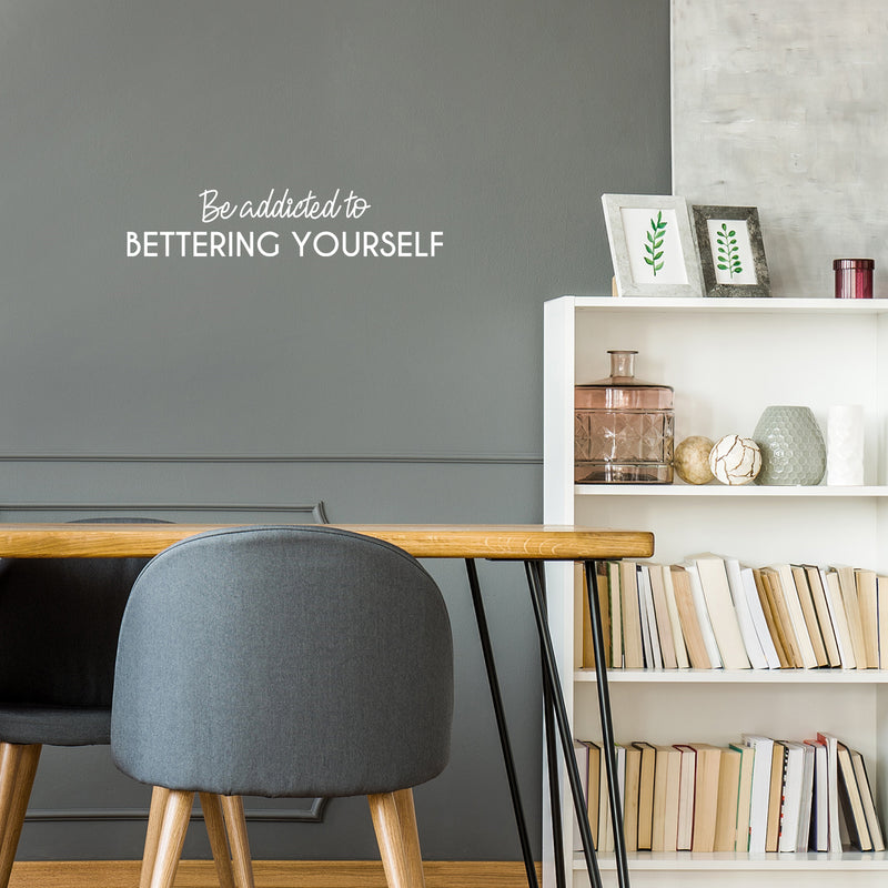 Vinyl Wall Art Decal - Be Addicted To Bettering Yourself - 5.5" x 25" - Modern Cute Inspiring Positive Self Esteem Quote Sticker For Bedroom Closet Living Room School Office Coffee Shop Decor 3