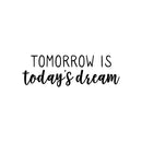 Vinyl Wall Art Decal - Tomorrow Is Today's Dream - Trendy Positive Inspiring Good Vibes Quote Sticker For Bedroom Closet Living Room School Coffee Shop Lovely Decor 1