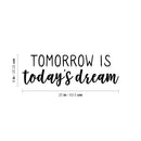 Vinyl Wall Art Decal - Tomorrow Is Today's Dream - 8" x 25" - Trendy Positive Inspiring Good Vibes Quote Sticker For Bedroom Closet Living Room School Coffee Shop Lovely Decor 4