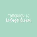 Vinyl Wall Art Decal - Tomorrow Is Today's Dream - 8" x 25" - Trendy Positive Inspiring Good Vibes Quote Sticker For Bedroom Closet Living Room School Coffee Shop Lovely Decor 1