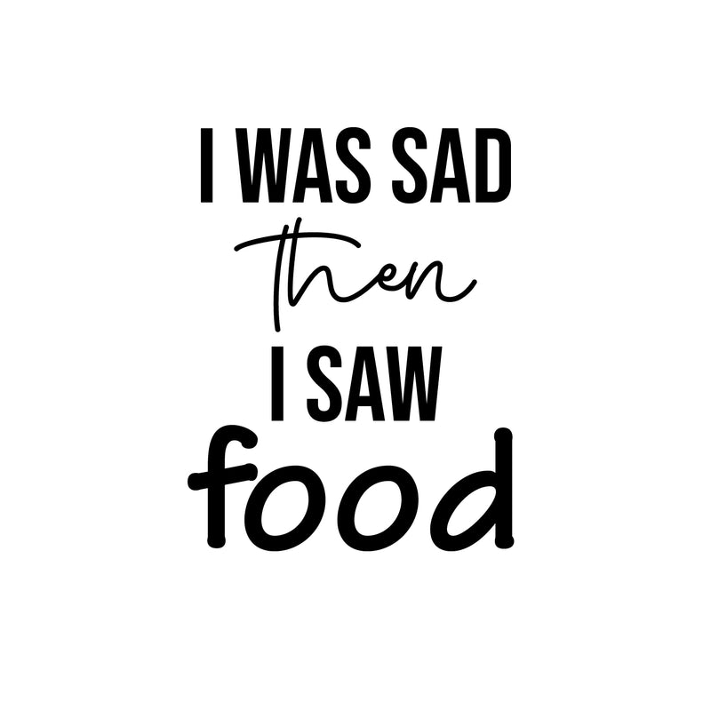 Vinyl Wall Art Decal - I Was Sad Then I Saw Food - 21.5" x 16.5" - Trendy Inspiring Funny Cute Quote Sticker For Home Kitchen Dining Room Business Restaurant Office Kitchenette Decor 1