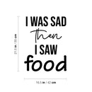 Vinyl Wall Art Decal - I Was Sad Then I Saw Food - 21.5" x 16.5" - Trendy Inspiring Funny Cute Quote Sticker For Home Kitchen Dining Room Business Restaurant Office Kitchenette Decor 4
