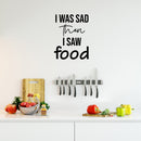 Vinyl Wall Art Decal - I Was Sad Then I Saw Food - 21.5" x 16.5" - Trendy Inspiring Funny Cute Quote Sticker For Home Kitchen Dining Room Business Restaurant Office Kitchenette Decor 3