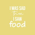 Vinyl Wall Art Decal - I Was Sad Then I Saw Food - 21.5" x 16.5" - Trendy Inspiring Funny Cute Quote Sticker For Home Kitchen Dining Room Business Restaurant Office Kitchenette Decor 1