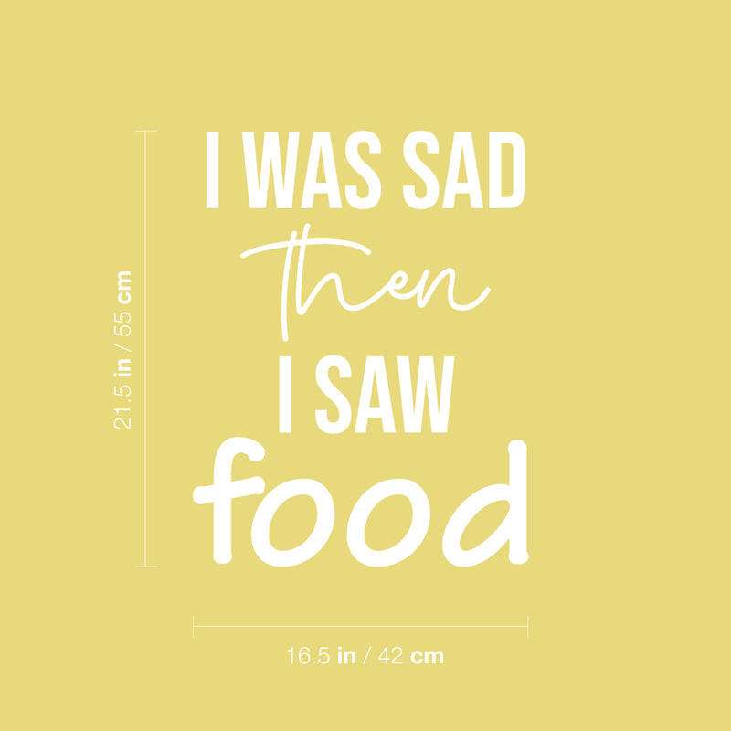 Vinyl Wall Art Decal - I Was Sad Then I Saw Food - 21.5" x 16.5" - Trendy Inspiring Funny Cute Quote Sticker For Home Kitchen Dining Room Business Restaurant Office Kitchenette Decor 4