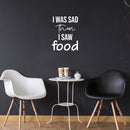 Vinyl Wall Art Decal - I Was Sad Then I Saw Food - 21.5" x 16.5" - Trendy Inspiring Funny Cute Quote Sticker For Home Kitchen Dining Room Business Restaurant Office Kitchenette Decor 3