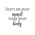 Vinyl Wall Art Decal - Don't Let Your Mind Bully Your Body - Modern Positive Inspirational Quote Sticker For Bedroom Closet Living Room Office Business School Gym Fitness Decor 1