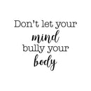Vinyl Wall Art Decal - Don't Let Your Mind Bully Your Body - Modern Positive Inspirational Quote Sticker For Bedroom Closet Living Room Office Business School Gym Fitness Decor 1