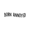 Vinyl Wall Art Decal - Born Annoyed - Trendy Inspiring Cute Funny Quote Sticker For Home Bedroom Living Room Kids Room Playroom Daycare Nursery School Lovely Decor 1