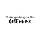 Vinyl Wall Art Decal - Challenges Bring Out The Best In Me - 6.5" x 25" - Trendy Motivatingq Positive Lifestyle Quote Sticker For Bedroom Living Room Office Business Work Gym Yoga Fitness Decor 1