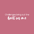 Vinyl Wall Art Decal - Challenges Bring Out The Best In Me - 6.5" x 25" - Trendy Motivatingq Positive Lifestyle Quote Sticker For Bedroom Living Room Office Business Work Gym Yoga Fitness Decor 1