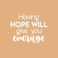 Vinyl Wall Art Decal - Having Hope Will Give You Courage - 16" x 20" - Modern Cute Inspiring Lovely Spiritual Quote Sticker For Home Bedroom Living Room Playroom Office Coffee Shop Decor 1