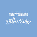 Vinyl Wall Art Decal - Treat Your Mind With Care - 10" x 25" - Trendy Inspirational Optimism Quote Sticker For Home Office Living Room Bedroom Closet Makeup Mirror Decor 1