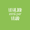Vinyl Wall Art Decal - Lo Mejor Esta Por Venir / The Best Is Yet To Come - 17"x 18" - Trendy Inspiring Positive Spanish Quote Sticker For Bedroom Living Room School Coffee Shop Office Decor 1