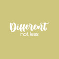 Vinyl Wall Art Decal - Different Not Less - 8.5" x 25" - Modern Cute Inspirational Positive Vibes Quote Sticker For Home Bedroom Living Room Office School Classroom Coffee Shop Decor 1