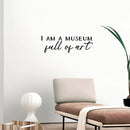 Vinyl Wall Art Decal - I Am A Museum Full Of Art - 8.3" x 25" - Modern Inspirational Positive Self Love Quote Sticker For Home School Office Bedroom Closet Living Room Decor 2