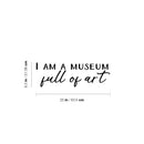 Vinyl Wall Art Decal - I Am A Museum Full Of Art - 8.3" x 25" - Modern Inspirational Positive Self Love Quote Sticker For Home School Office Bedroom Closet Living Room Decor 4