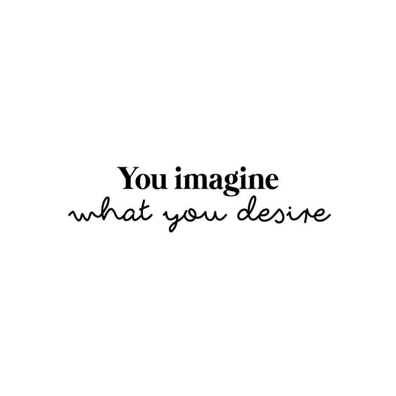 Vinyl Wall Art Decal - You Imagine What You Desire - 6" x 25" - Trendy Motivating Positive Lifestyle Quote Sticker For Bedroom Living Room Office Business Work Gym Yoga Fitness Decor 1