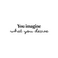 Vinyl Wall Art Decal - You Imagine What You Desire - Trendy Motivating Positive Lifestyle Quote Sticker For Bedroom Living Room Office Business Work Gym Yoga Fitness Decor 1