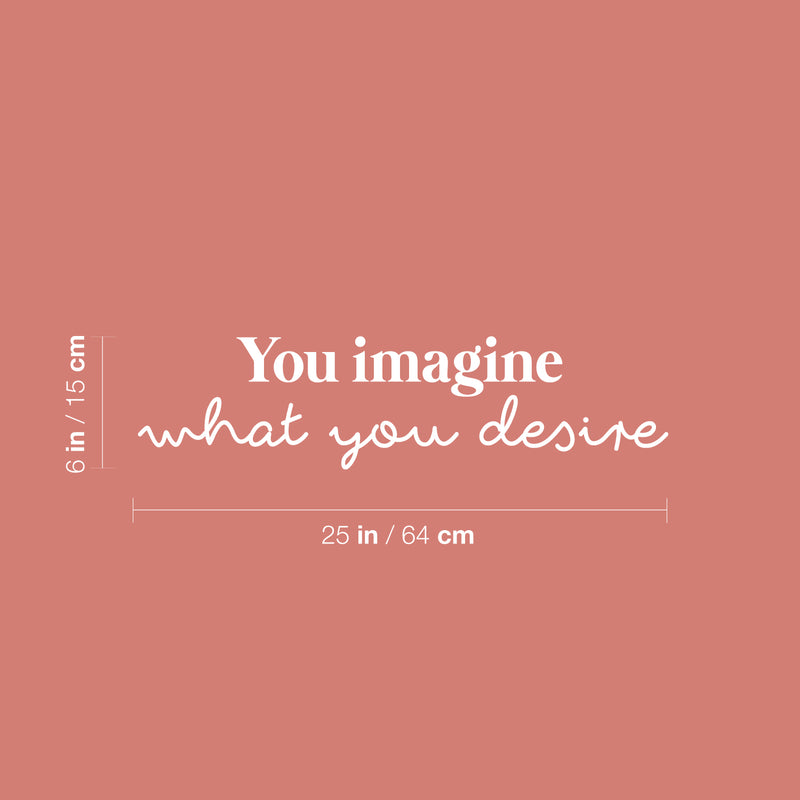 Vinyl Wall Art Decal - You Imagine What You Desire - 6" x 25" - Trendy Motivating Positive Lifestyle Quote Sticker For Bedroom Living Room Office Business Work Gym Yoga Fitness Decor 4