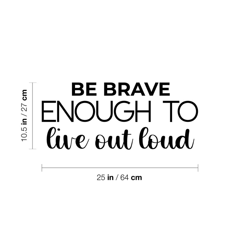 Vinyl Wall Art Decal - Be Brave Enough To Live Out Loud - 10.5" x 25" - Trendy Motivating Positive Lifestyle Quote Sticker For Bedroom Living Room Office Business Work Gym Yoga Fitness Decor 3