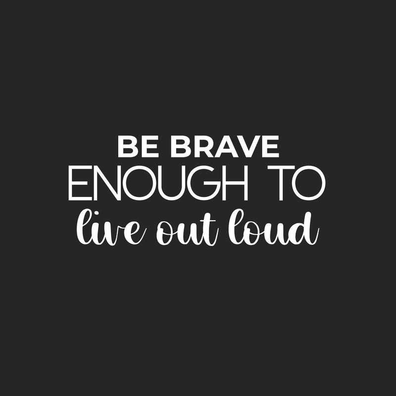 Vinyl Wall Art Decal - Be Brave Enough To Live Out Loud - 10.5" x 25" - Trendy Motivating Positive Lifestyle Quote Sticker For Bedroom Living Room Office Business Work Gym Yoga Fitness Decor 1