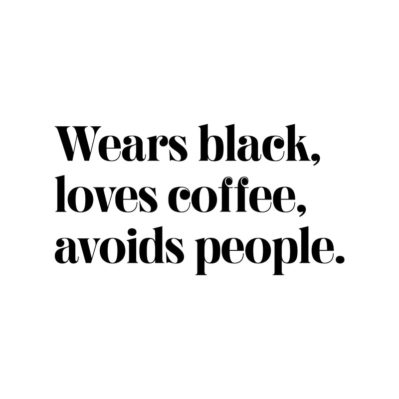 Vinyl Wall Art Decal - Wears Black Loves Coffee Avoids People - 13" x 25" - Trendy Inspirational Quote Sticker For Home Office Bedroom Closet Bathroom Living Room Decor 1