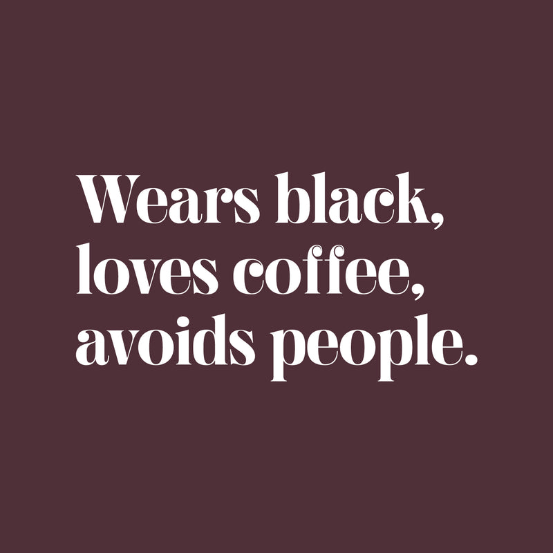 Vinyl Wall Art Decal - Wears Black Loves Coffee Avoids People - 13" x 25" - Trendy Inspirational Quote Sticker For Home Office Bedroom Closet Bathroom Living Room Decor 1