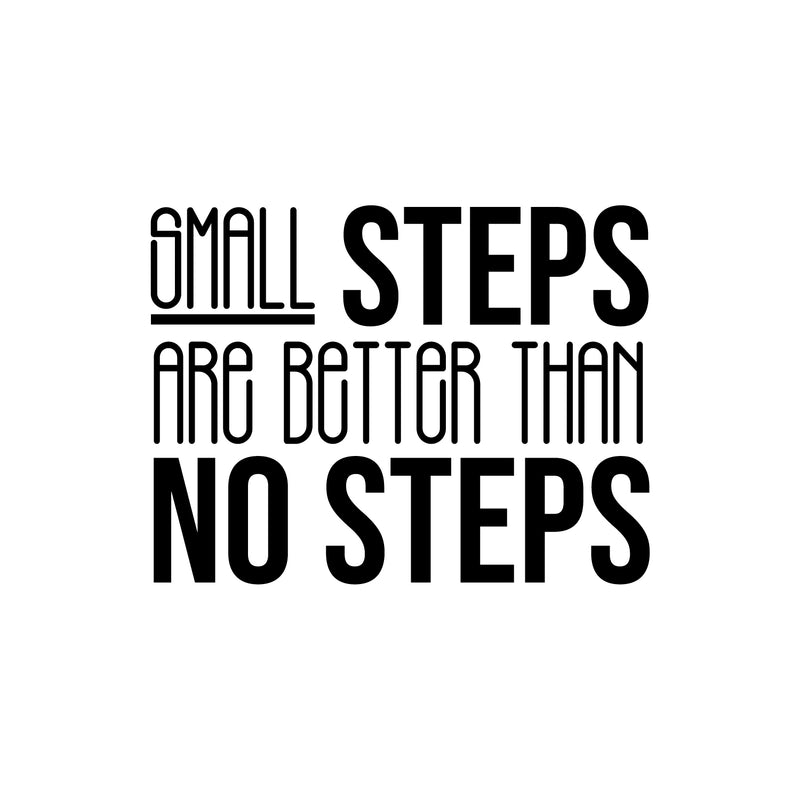 Vinyl Wall Art Decal - Small Steps Are Better Than No Steps - 16.5" x 22" - Modern Motivational Goals Quote Sticker For Home Bedroom Work Office Living Room Classroom Decor 1