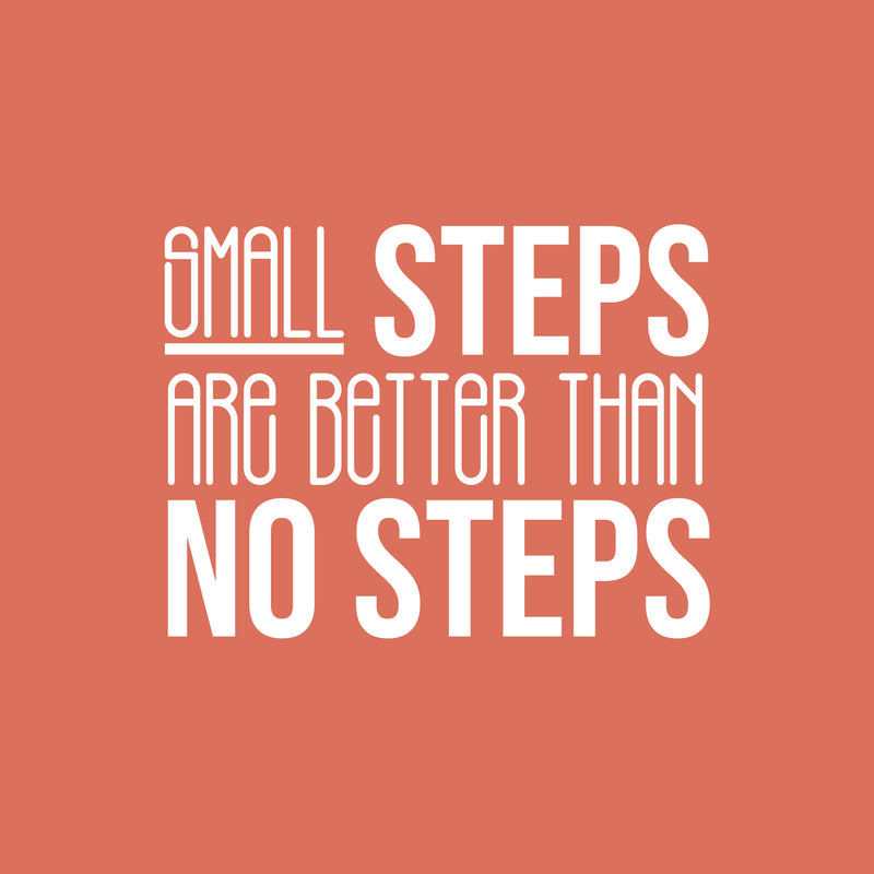 Vinyl Wall Art Decal - Small Steps Are Better Than No Steps - 16.5" x 22" - Modern Motivational Goals Quote Sticker For Home Bedroom Work Office Living Room Classroom Decor 1