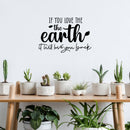 Vinyl Wall Art Decal - If You Love The Earth It Will Love You Back - 16. Trendy Motivational Quote Sticker For Home Office Bedroom Living Room Indoor Garden Patio Decor 3