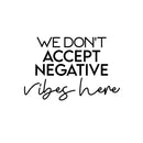 Vinyl Wall Art Decal - We Don't Accept Negative Vibes Here - 16" x 24" - Trendy Cute Inspirational Positive Lifestyle Quote Sticker For Bedroom Living Room School Office Business Gym Fitness Decor 1