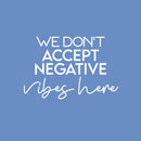 Vinyl Wall Art Decal - We Don't Accept Negative Vibes Here - 16" x 24" - Trendy Cute Inspirational Positive Lifestyle Quote Sticker For Bedroom Living Room School Office Business Gym Fitness Decor 1