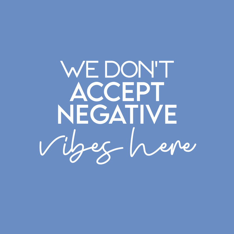 Vinyl Wall Art Decal - We Don't Accept Negative Vibes Here - 16" x 24" - Trendy Cute Inspirational Positive Lifestyle Quote Sticker For Bedroom Living Room School Office Business Gym Fitness Decor 1