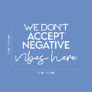 Vinyl Wall Art Decal - We Don't Accept Negative Vibes Here - 16" x 24" - Trendy Cute Inspirational Positive Lifestyle Quote Sticker For Bedroom Living Room School Office Business Gym Fitness Decor 4