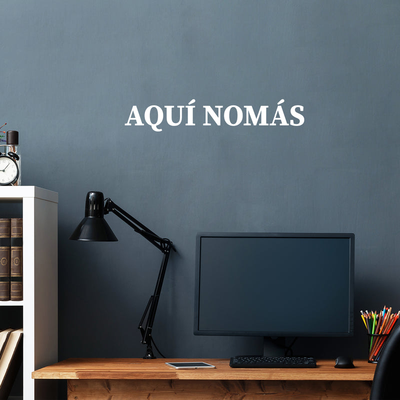 Vinyl Wall Art Decal - Aqui Nomas / Just Here - 4.5" x 25" - Trendy Fun Inspiring Cool Positive Mexican Quote Sticker For Office Business Store Coffee Shop Bedroom Spanish Decor 3