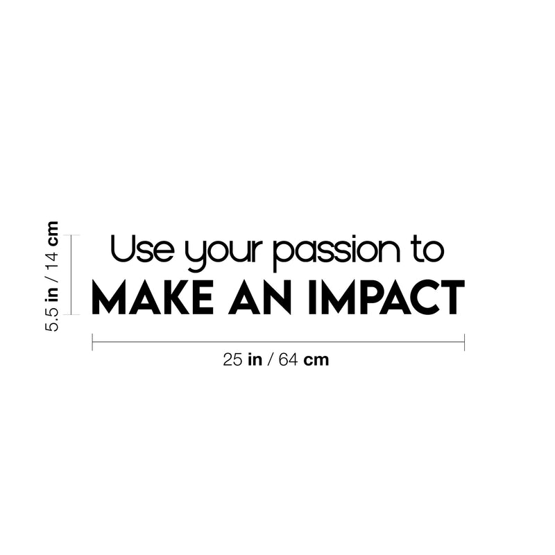 Vinyl Wall Art Decal - Use Your Passion To Make An Impact - 5.5" x 25" - Modern Motivational Goals Quote Sticker For Home Work Office Bedroom Living Room Classroom Decor 4