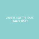 Vinyl Wall Art Decal - Winners Love The Game. Losers Don't - 5" x 25" - Modern Inspirational Quote Sticker For Home Bedroom Work Office Living Room Classroom Decor 1