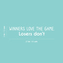 Vinyl Wall Art Decal - Winners Love The Game. Losers Don't - 5" x 25" - Modern Inspirational Quote Sticker For Home Bedroom Work Office Living Room Classroom Decor 4