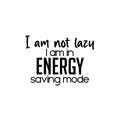 Vinyl Wall Art Decal - I Am Not Lazy I Am In Energy Saving Mode - 16. Trendy Inspirational Funny Sarcastic Quote Sticker For Home Office Bedroom Living Room Decor 1