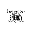Vinyl Wall Art Decal - I Am Not Lazy I Am In Energy Saving Mode - 16. Trendy Inspirational Funny Sarcastic Quote Sticker For Home Office Bedroom Living Room Decor 1