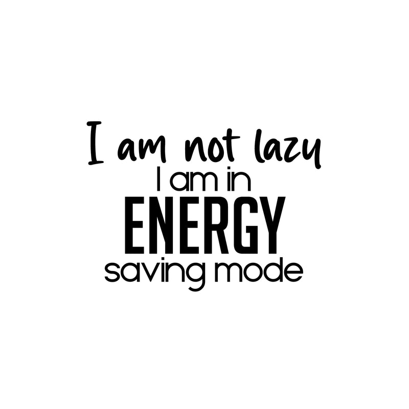 Vinyl Wall Art Decal - I Am Not Lazy I Am In Energy Saving Mode - 16. Trendy Inspirational Funny Sarcastic Quote Sticker For Home Office Bedroom Living Room Decor 1